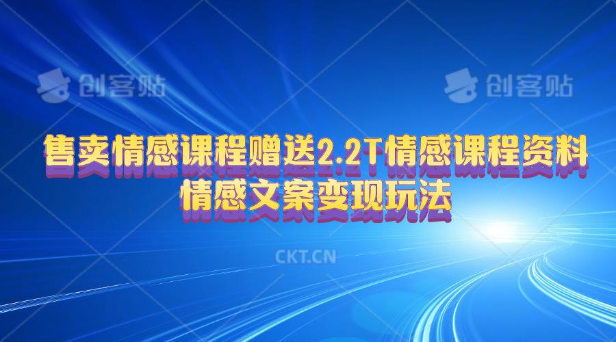 售卖情感课程，赠送2.2T情感课程资料，情感文案变现玩法-创新Ovo