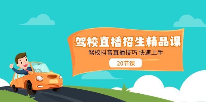 驾校直播招生精品课，驾校抖音直播技巧快速上手(20节课)-创新Ovo