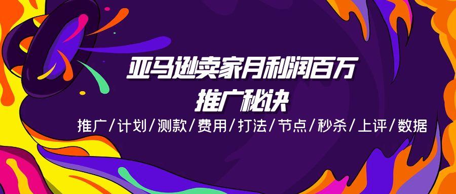 亚马逊卖家月利润百万的推广秘诀，推广/计划/测款/费用/打法/节点/秒杀…-创新Ovo