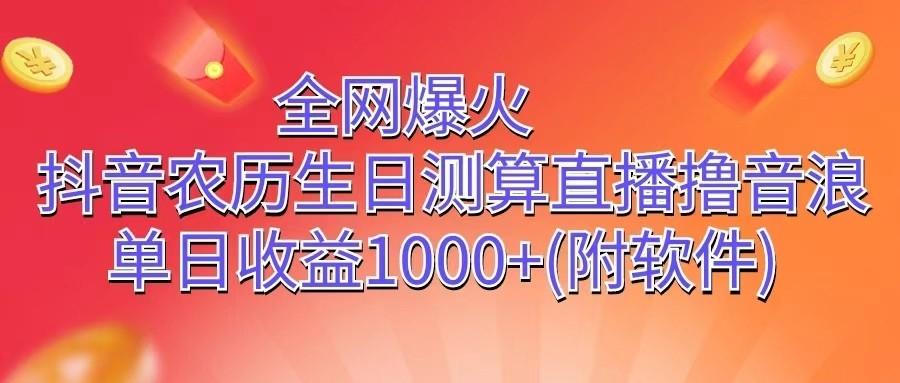 全网爆火，抖音农历生日测算直播撸音浪，单日收益1000+-创新Ovo