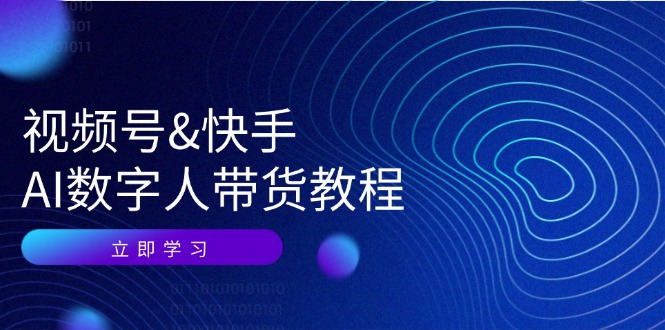 视频号快手AI数字人带货教程：认知、技术、运营、拓展与资源变现-创新Ovo