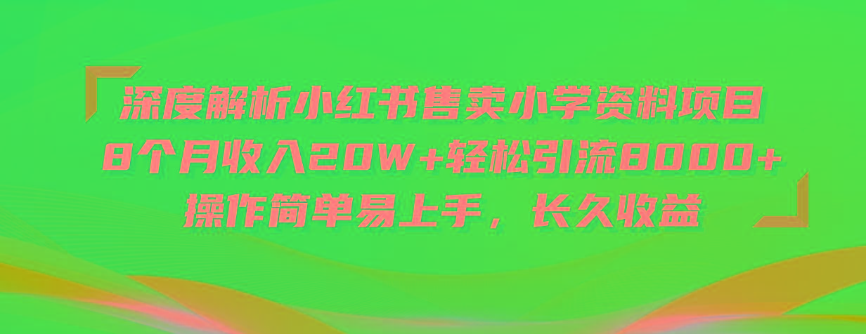 深度解析小红书售卖小学资料项目 8个月收入20W+轻松引流8000+操作简单…-创新Ovo