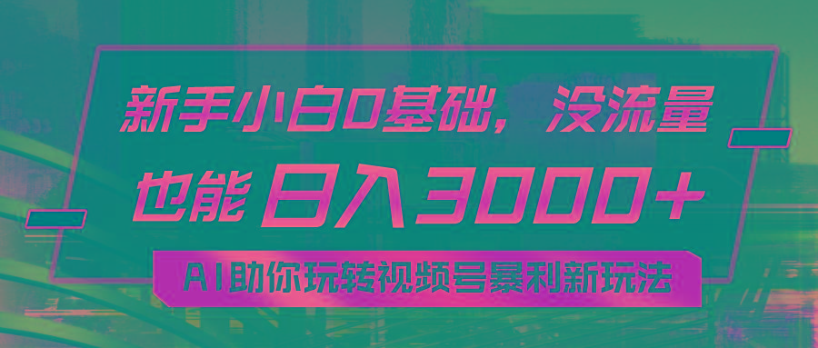小白0基础，没流量也能日入3000+：AI助你玩转视频号暴利新玩法-创新Ovo