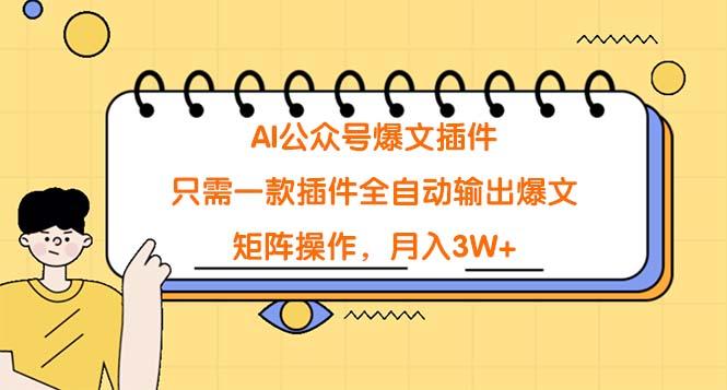 (9248期)AI公众号爆文插件，只需一款插件全自动输出爆文，矩阵操作，月入3W+-创新Ovo