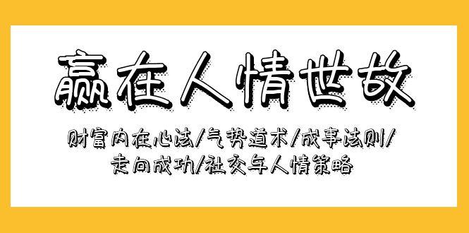 (9959期)赢在-人情世故：财富内在心法/气势道术/成事法则/走向成功/社交与人情策略-创新Ovo