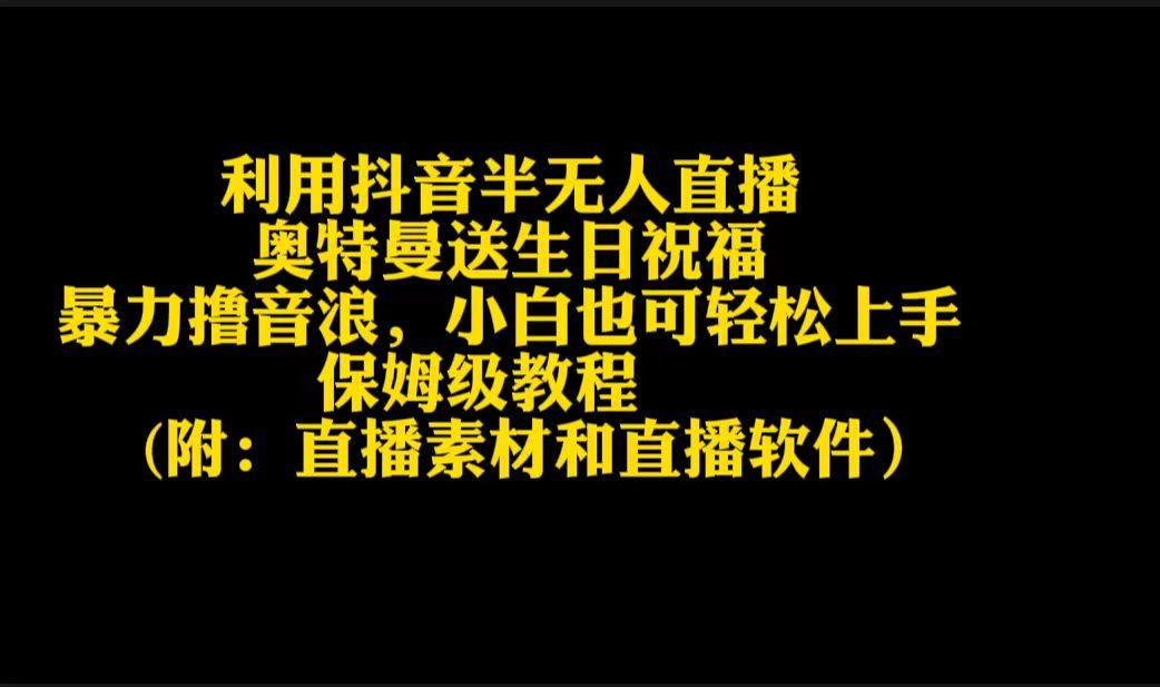 利用抖音半无人直播奥特曼送生日祝福，暴力撸音浪，小白也可轻松上手-创新Ovo