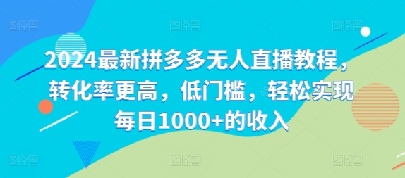 2024最新拼多多无人直播教程，转化率更高，低门槛，轻松实现每日1000+的收入-创新Ovo