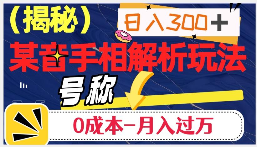 日入300+的，抖音手相解析玩法，号称0成本月入过万（揭秘）-创新Ovo