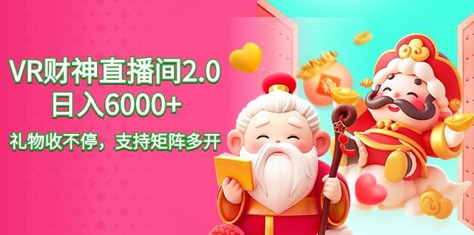 2024最新抖音VR财神直播间2.0日入6000+，礼物收不停，支持矩阵多开，新…-创新Ovo