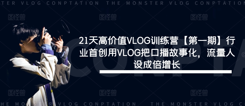 21天高价值VLOG训练营【第一期】行业首创用VLOG把口播故事化，流量人设成倍增长-创新Ovo