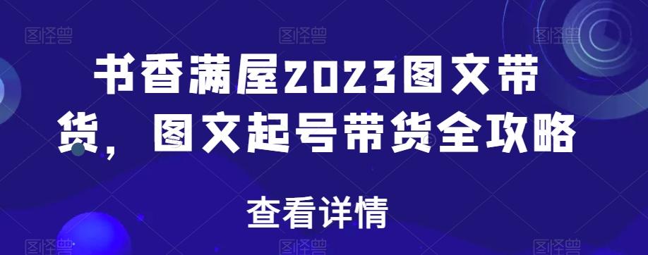 书香满屋2023图文带货，图文起号带货全攻略-创新Ovo