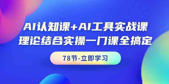 AI认知课+AI工具实战课，理论结合实操一门课全搞定(78节)-创新Ovo
