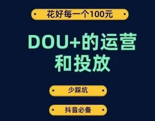 DOU+的运营和投放，花1条DOU+的钱，成为DOU+的投放高手，少走弯路不采坑-创新Ovo