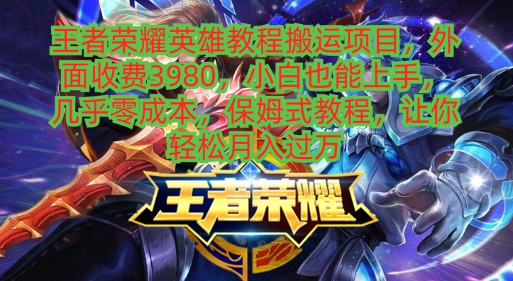 王者荣耀英雄教程搬运项目，小白也能上手，几乎零成本，保姆式教程-创新Ovo