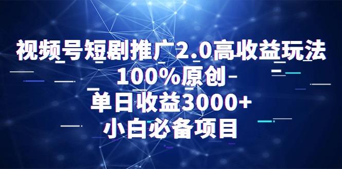 视频号短剧推广2.0高收益玩法，100%原创，单日收益3000+，小白必备项目-创新Ovo