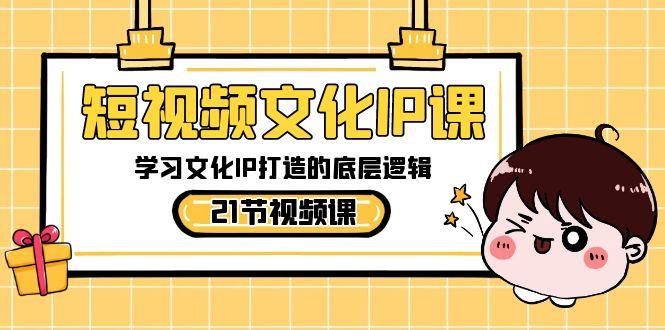 短视频文化IP课，学习文化IP打造的底层逻辑(21节课)-创新Ovo