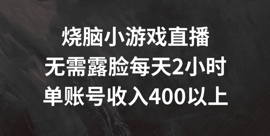 烧脑小游戏直播，无需露脸每天2小时，单账号日入400+【揭秘】-创新Ovo