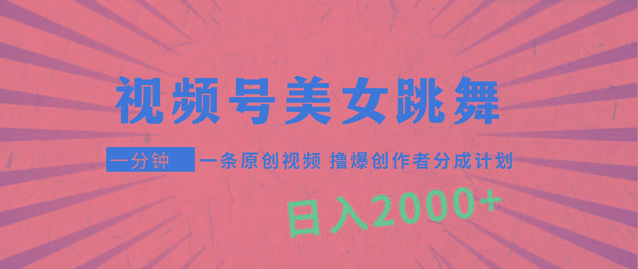 (9272期)视频号，美女跳舞，一分钟一条原创视频，撸爆创作者分成计划，日入2000+-创新Ovo