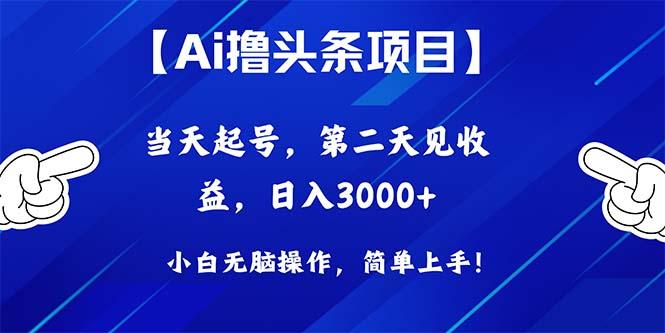 Ai撸头条，当天起号，第二天见收益，日入3000+-创新Ovo