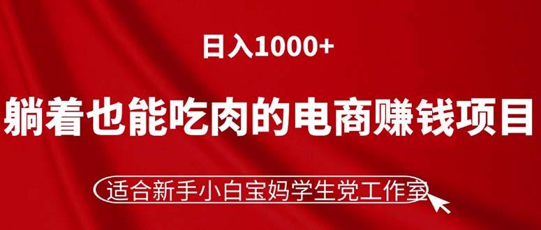 躺着也能吃肉的电商赚钱项目，日入1000+，适合新手小白宝妈学生党工作室-创新Ovo