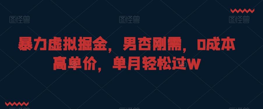 暴力虚拟掘金，男杏刚需，0成本高单价，单月轻松过W【揭秘】-创新Ovo