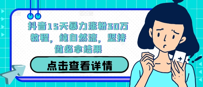 抖音15天暴力涨粉30万教程，纯自然流，坚持做必拿结果-创新Ovo