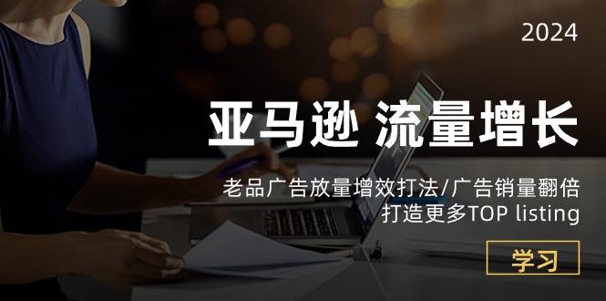 亚马逊流量 增长-老品广告 放量增效打法/销量翻倍/打造更多TOP listing-创新Ovo