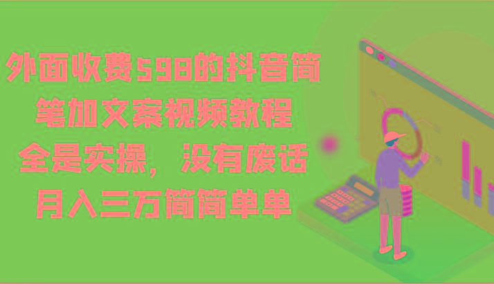 外面收费598的抖音简笔加文案视频教程，全是实操，没有废话，月入三万简简单单-创新Ovo