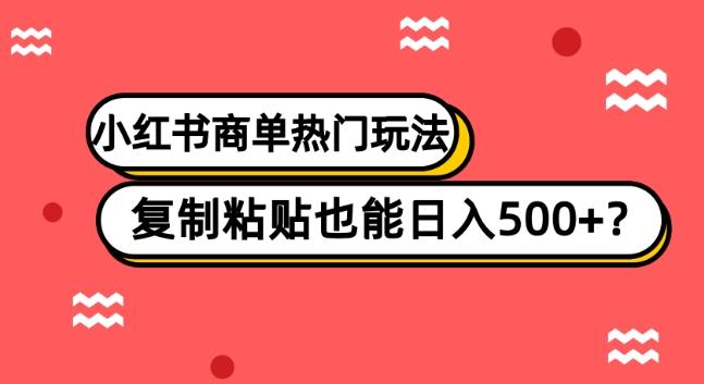 小红书商单热门玩法，复制粘贴也能日入500+-创新Ovo