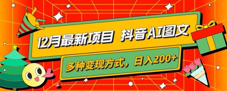 12月最新项目，抖音AI图文，自带爆款流量，多种变现方式，日入200+-创新Ovo