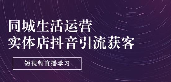 同城生活运营-实体店抖音引流获客：短视频直播学习(9节课)-创新Ovo