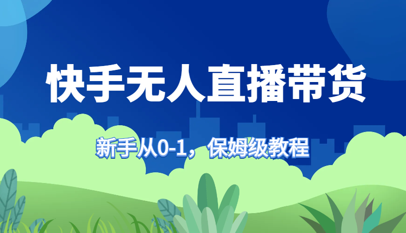 快手无人直播带货保姆级教程，新手从0-1快速学会带货-创新Ovo