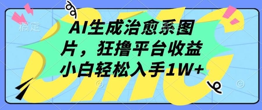 AI生成治愈系图片，狂撸平台收益，小白轻松入手1W+【揭秘】-创新Ovo