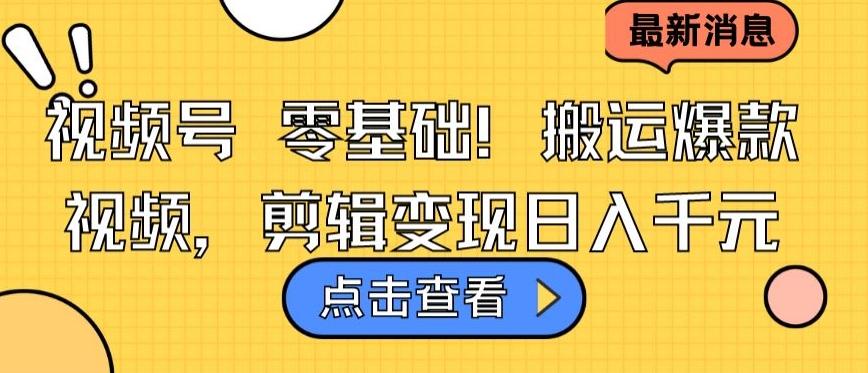 视频号零基础搬运爆款视频，剪辑变现日入千元【揭秘】-创新Ovo