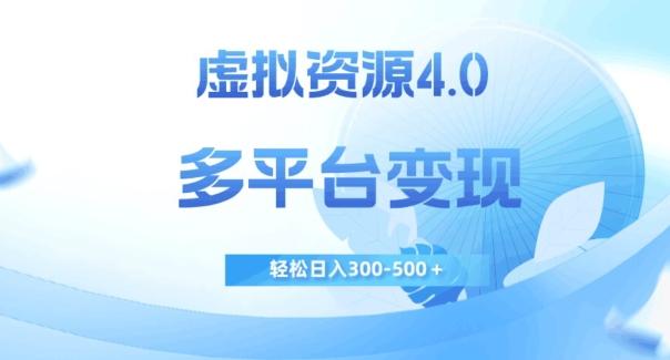 虚拟资源4.0，多平台变现，轻松日入300-500＋【揭秘】-创新Ovo