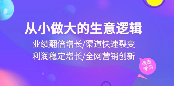 从小做大生意逻辑：业绩翻倍增长/渠道快速裂变/利润稳定增长/全网营销创新-创新Ovo