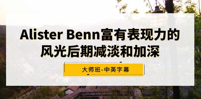 Alister Benn富有表现力的风光后期减淡和加深大师班-中英字幕-创新Ovo