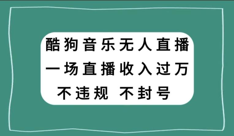 酷狗音乐无人直播，一场直播收入过万，可批量做-创新Ovo