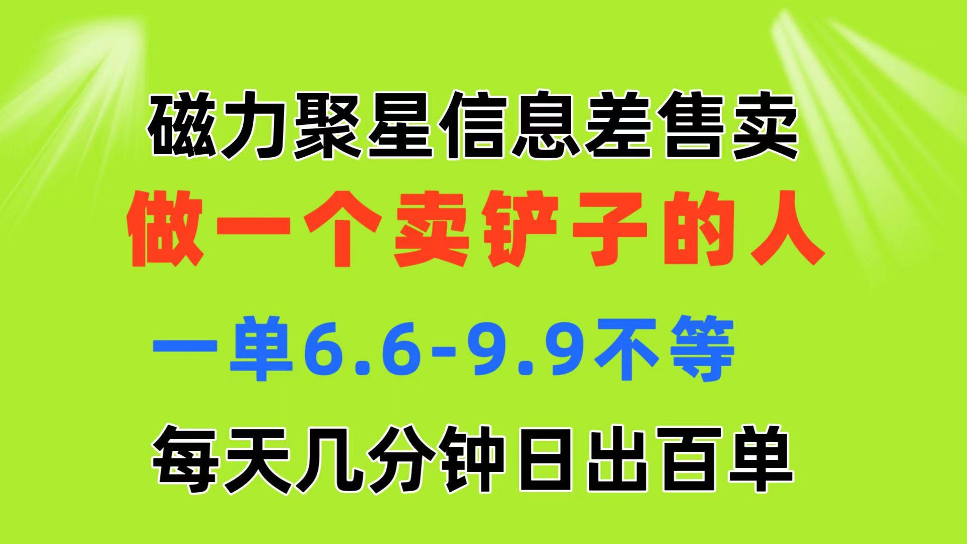 磁力聚星信息差 做一个卖铲子的人 一单6.6-9.9不等  每天几分钟 日出百单-创新Ovo