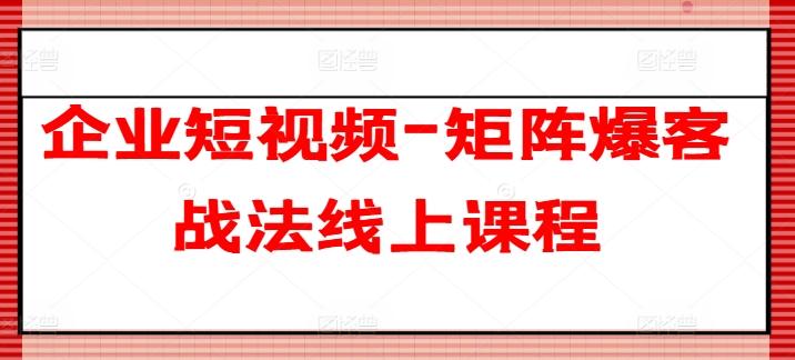 企业短视频-矩阵爆客战法线上课程-创新Ovo