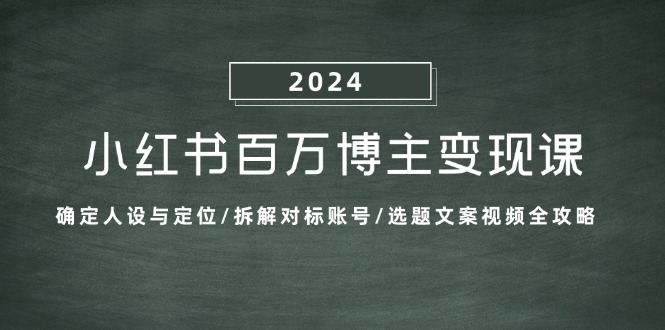 小红书百万博主变现课：确定人设与定位/拆解对标账号/选题文案视频全攻略-创新Ovo