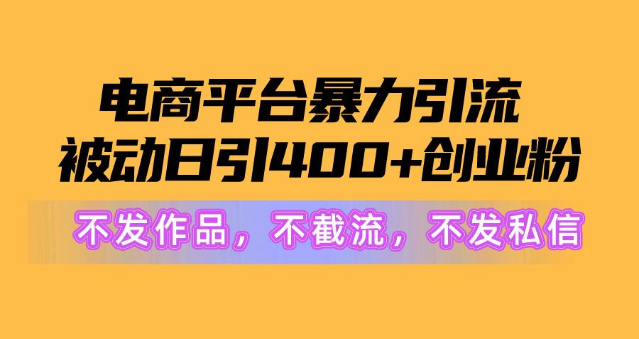 电商平台暴力引流,被动日引400+创业粉不发作品，不截流，不发私信-创新Ovo