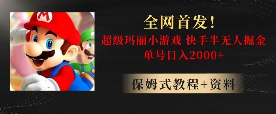 全网首发！快手半无人掘金，超级玛丽怀旧小游戏.单号轻松日入2000+【揭秘】-创新Ovo