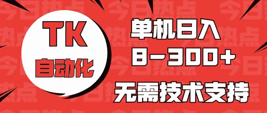 海外手机版TK自动化，单机收益8~300+，无需技术支持，新手小白均可操作-创新Ovo