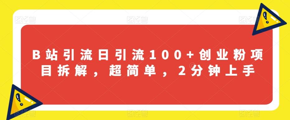 B站引流日引流100+创业粉项目拆解，超简单，2分钟上手【揭秘】-创新Ovo