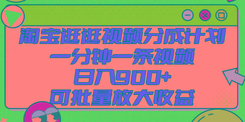 淘宝逛逛视频分成计划，一分钟一条视频， 日入900+，可批量放大收益-创新Ovo