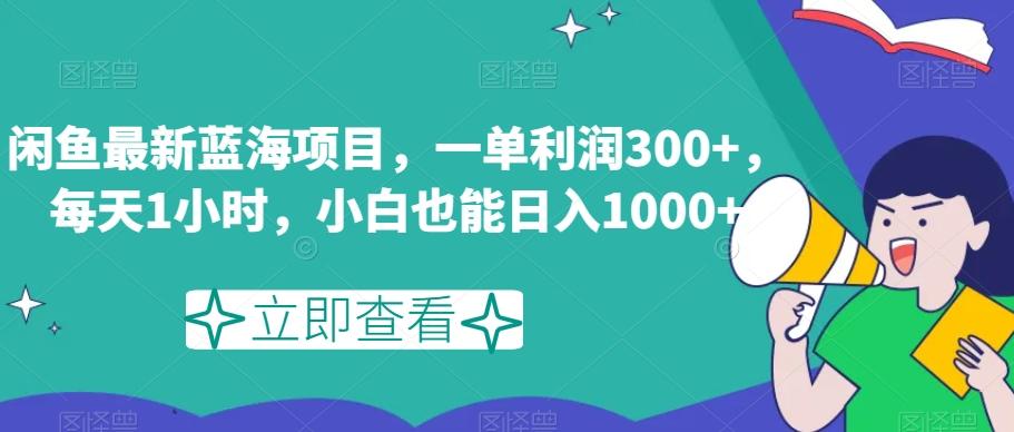 闲鱼最新蓝海项目，一单利润300+，每天1小时，小白也能日入1000+【揭秘】-创新Ovo