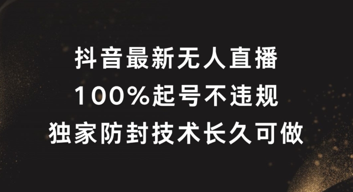 抖音最新无人直播，100%起号，独家防封技术长久可做【揭秘】-创新Ovo