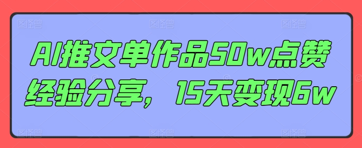 AI推文单作品50w点赞经验分享，15天变现6w-创新Ovo