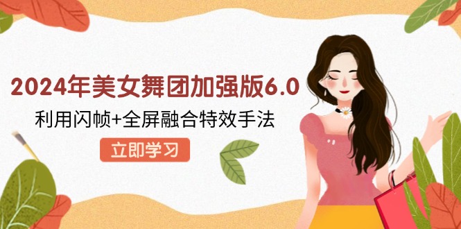 2024年美女舞团加强版6.0，利用闪帧+全屏融合特效手法，教程+素材+软件-创新Ovo